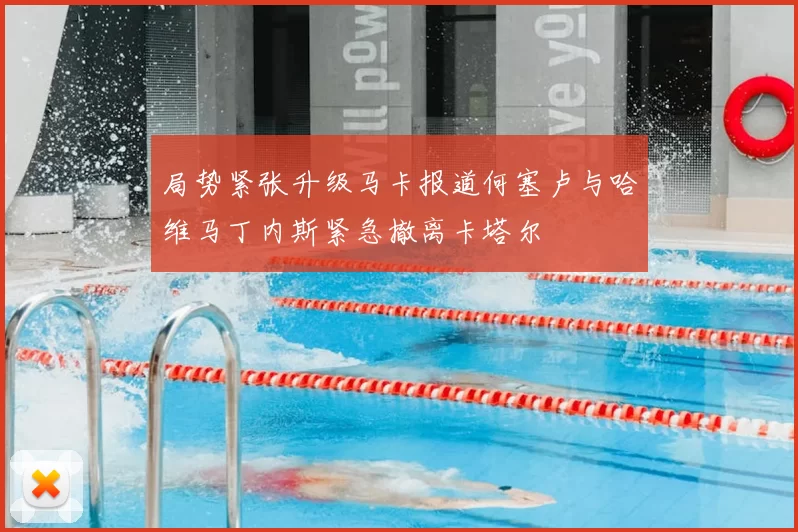 局势紧张升级马卡报道何塞卢与哈维马丁内斯紧急撤离卡塔尔