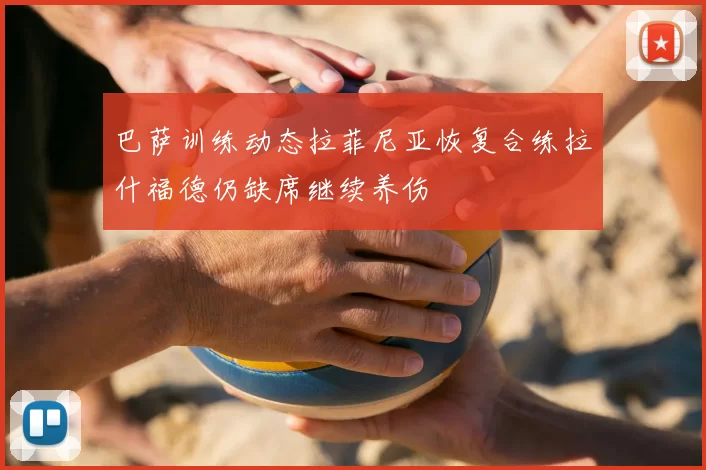 巴萨训练动态拉菲尼亚恢复合练拉什福德仍缺席继续养伤