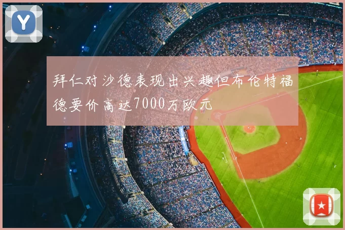 拜仁对沙德表现出兴趣但布伦特福德要价高达7000万欧元
