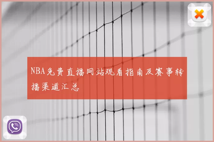 NBA免费直播网站观看指南及赛事转播渠道汇总