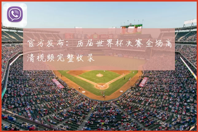 官方发布：历届世界杯决赛全场高清视频完整收录