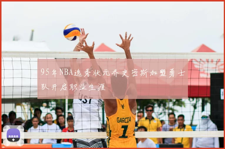 95年NBA选秀状元乔史密斯加盟勇士队开启职业生涯