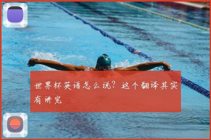 世界杯英语怎么说?这个翻译其实有讲究
