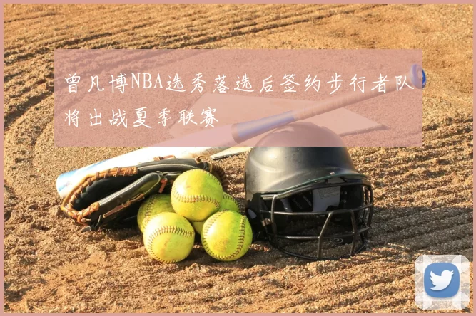曾凡博NBA选秀落选后签约步行者队将出战夏季联赛