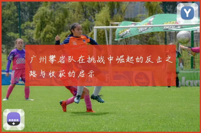 广州攀岩队在挑战中崛起的反击之路与收获的启示