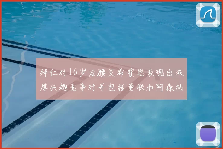 拜仁对16岁后腰艾希霍恩表现出浓厚兴趣竞争对手包括曼联和阿森纳