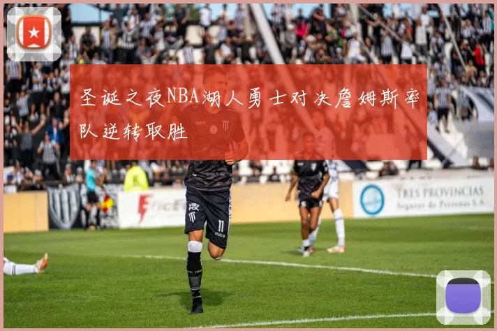 圣诞之夜NBA湖人勇士对决詹姆斯率队逆转取胜