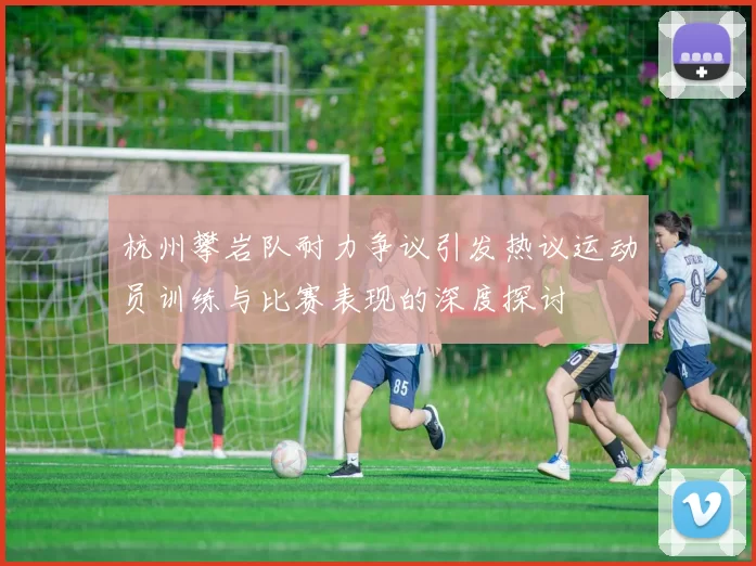 杭州攀岩队耐力争议引发热议运动员训练与比赛表现的深度探讨