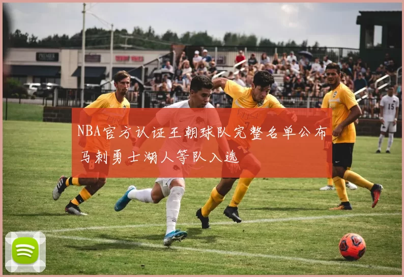 NBA官方认证王朝球队完整名单公布马刺勇士湖人等队入选