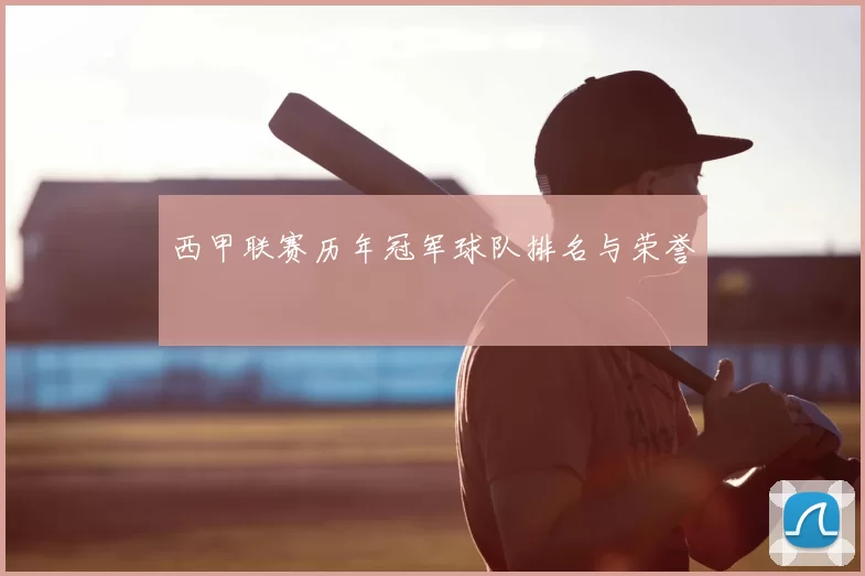 西甲联赛历年冠军球队排名与荣誉