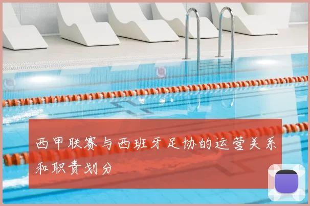 西甲联赛与西班牙足协的运营关系和职责划分