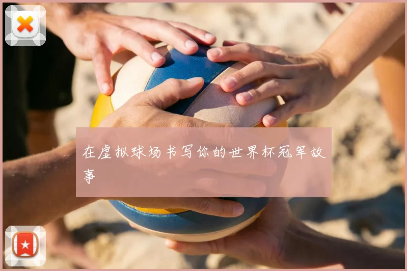 在虚拟球场书写你的世界杯冠军故事
