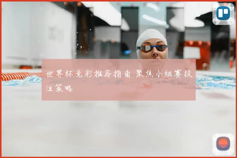 世界杯竞彩推荐指南 聚焦小组赛投注策略