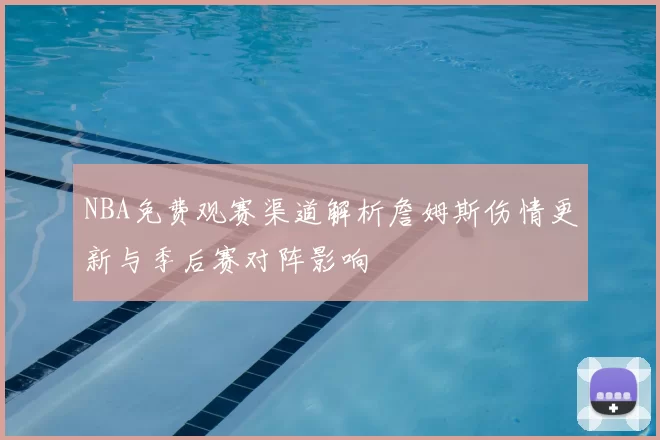NBA免费观赛渠道解析詹姆斯伤情更新与季后赛对阵影响