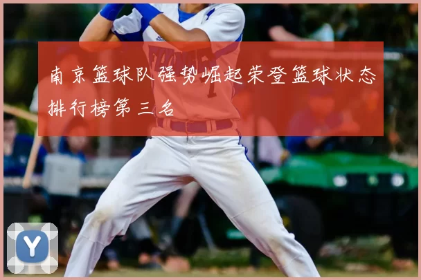 南京篮球队强势崛起荣登篮球状态排行榜第三名