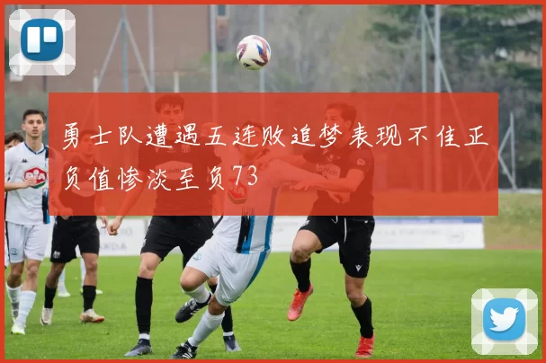勇士队遭遇五连败追梦表现不佳正负值惨淡至负73